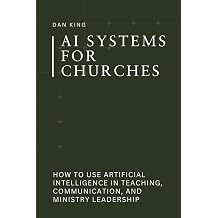 AI Systems for Churches How to Use Artificial Intelligence in Teaching, Communication, and Ministry Leadership The AI Systems Series