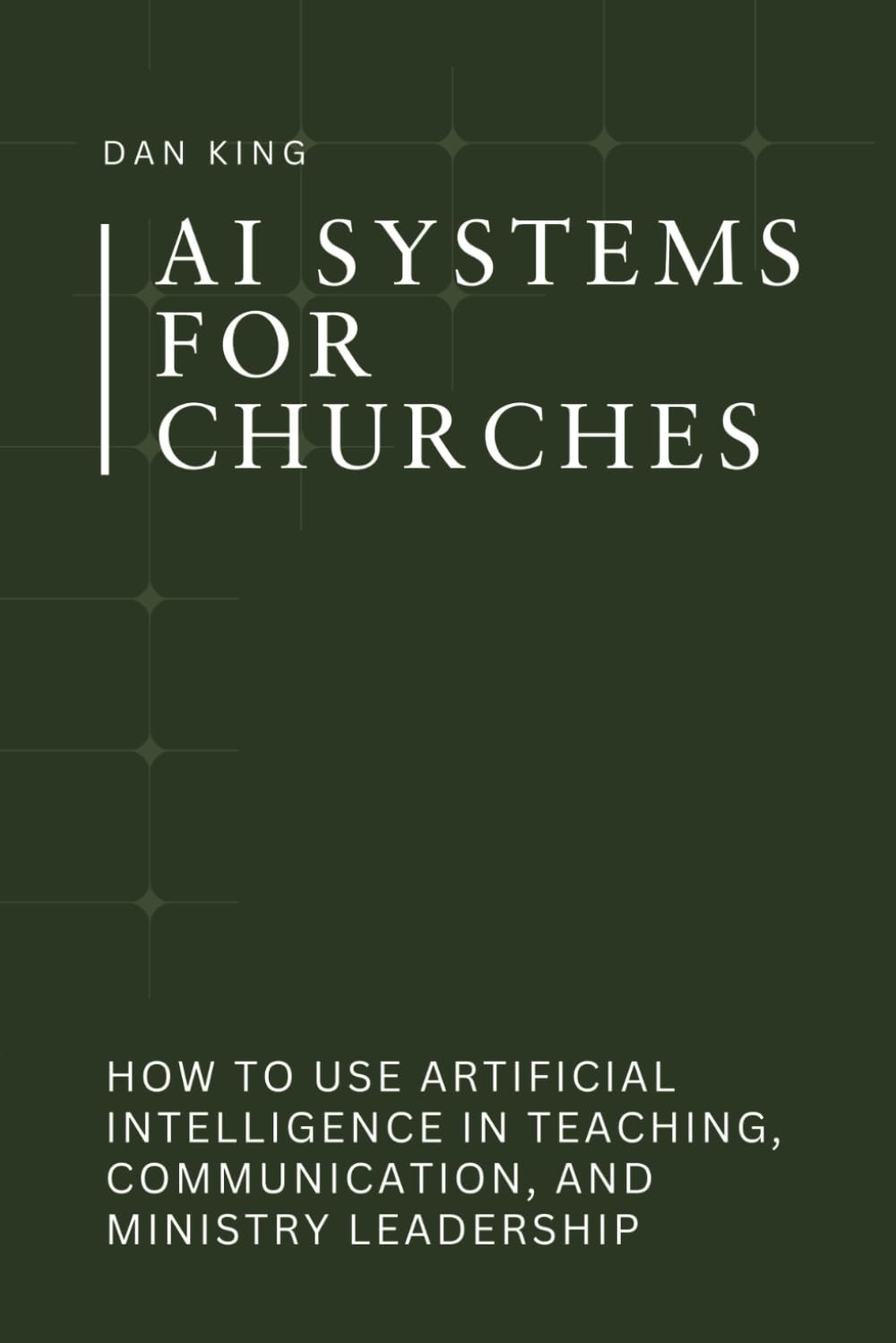 AI Systems for Churches: How to Use Artificial Intelligence in Teaching, Communication, and Ministry Leadership (The AI Systems Series)