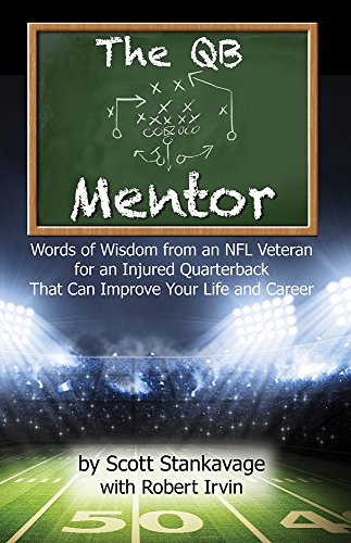 The QB Mentor: Words of Wisdom From an NFL Veteran For An Injured Quarterback That Can Improve Your Life and Career