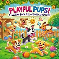 Playful Pups! A Coloring Book Full of Doggy Adventures: Easy and Adorable Dog Scenes for Kids Ages 4–8 to Color B0F5NWXH3S Book Cover