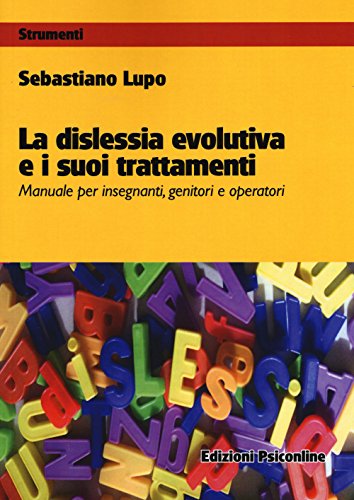 La dislessia evolutiva e i suoi trattamenti. Manuale per insegnanti, genitori e operator