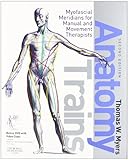 Anatomy Trains Myofascial Meridians for Manual and Movement Therapists, 2e by Thomas W. Myers [Churchill Livingstone,2008] (Paperback) 2nd Edition