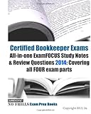 Certified Bookkeeper Exams All-in-one ExamFOCUS Study Notes & Review Questions 2014: Covering all...