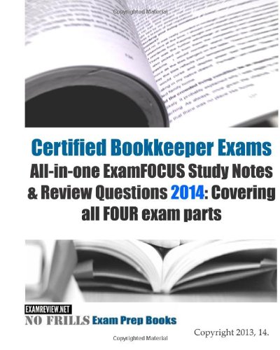 Certified Bookkeeper Exams All-in-one ExamFOCUS Study Notes &amp; Review Questions 2014: Covering ...