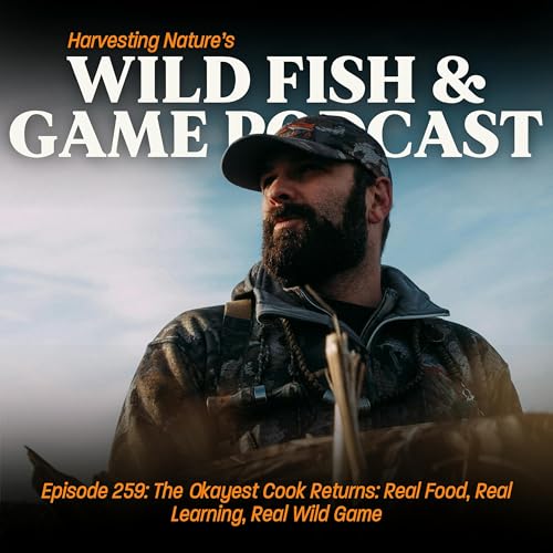 Episode 259: The Okayest Cook Returns: Real Food, Real Learning, Real Wild Game