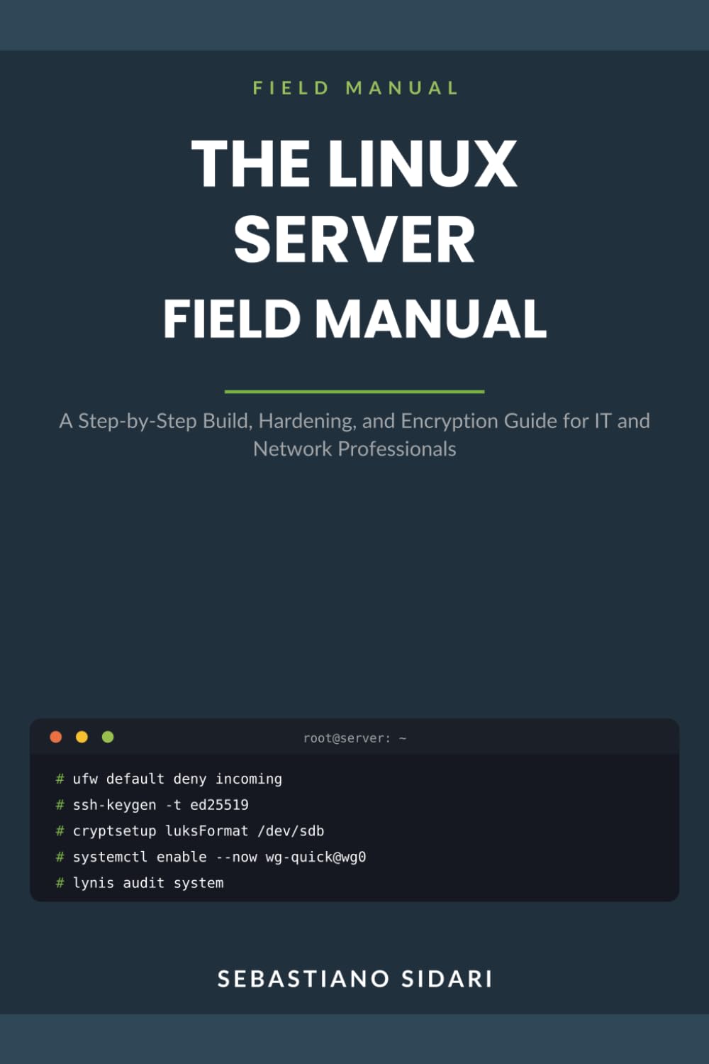 The Linux Server Field Manual: A Step-by-Step Build, Hardening, and Encryption Guide for IT and Network Professionals