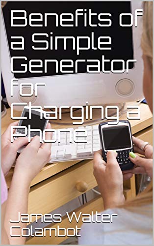 Benefits of a Simple Generator for Charging a Phone: A