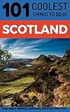 Scotland Travel Guide: 101 Coolest Things to Do in Scotland (Backpacking Scotland, Edinburgh Travel, Glasgow Travel, Inverness, Shetlands, Abderdeen, Dundee)