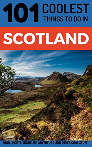 Scotland Travel Guide: 101 Coolest Things to Do in Scotland (Backpacking Scotland, Edinburgh Travel, Glasgow Travel, Inverness, Shetlands, Abderdeen, Dundee)