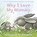 Why I Love My Mummy: An illustrated children's picture book perfect for toddlers ages 3+