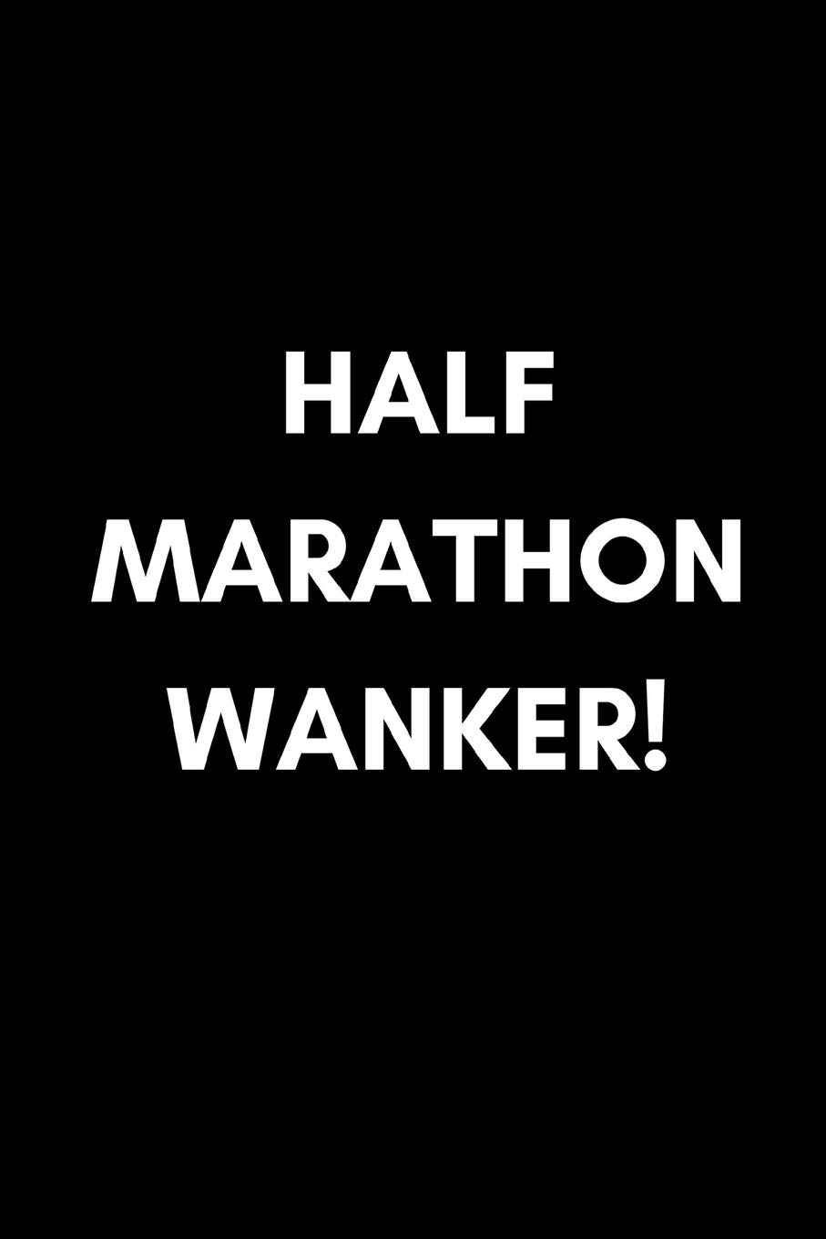 Half Marathon Wanker: Funny Rude Swearing Runner’s Joke Gift | Small Blank Lined Notebook (Adult Banter Desk Notepad Series)