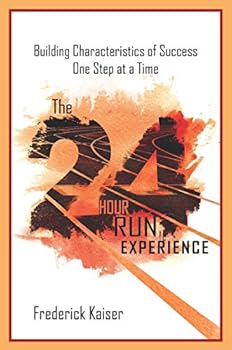 Paperback The 24 Hour Run Experience: Building Characteristics of Success One Step at a Time Book