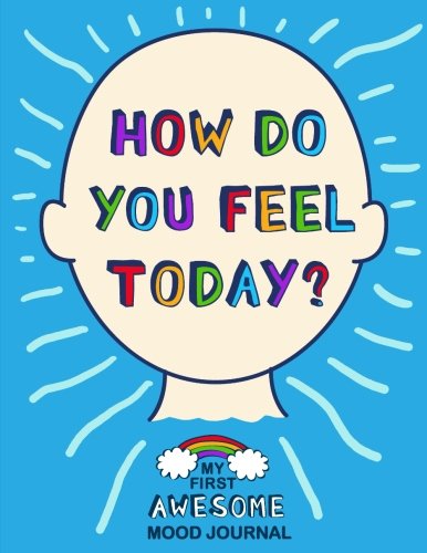 How Do You Feel Today? - My First Awesome Mood Journal