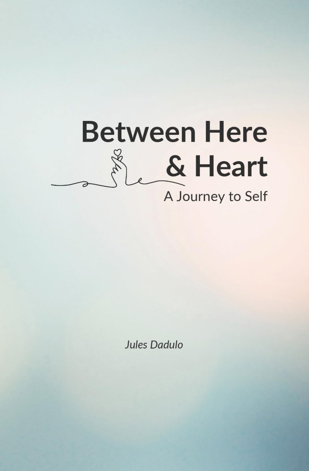 Between Here & Heart: A Journey to Self: Gentle Reflections on Healing, Self-Worth, and Coming Home to Yourself
