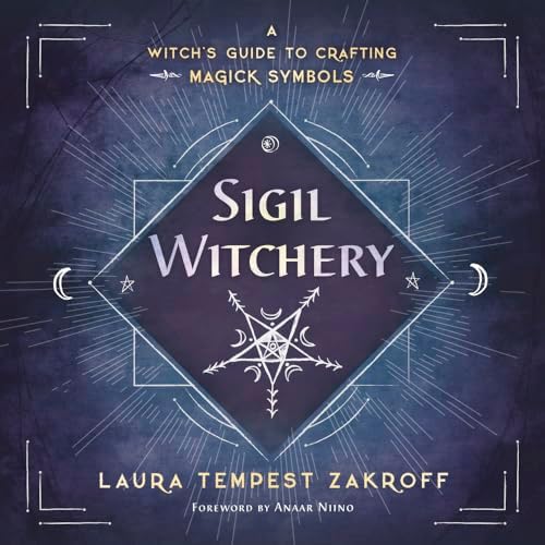 Sigil Witchery: A Witch's Guide to Crafting Magick Symbols