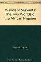 Wayward Servants: The Two Worlds of the African Pygmies 0837179270 Book Cover