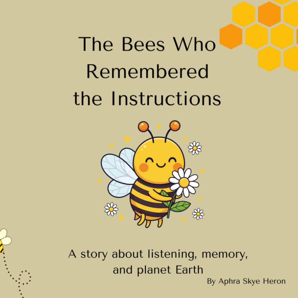 The Bees Who Remembered The Instructions: A Story About Listening, Memory and Planet Earth