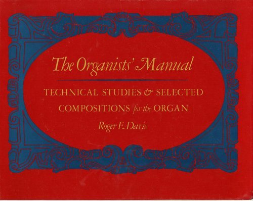 By Roger E. Davis - The Organist's Manual: Technical Studies and Selected Compositions for the Organ: 1st (first) Edition