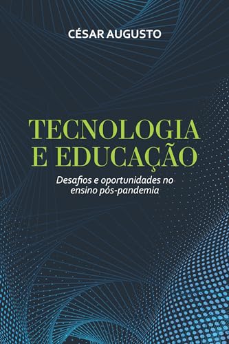 TECNOLOGIA E EDUCAÇÃO: Desafios e oportunidades no ensino pós-pandemia