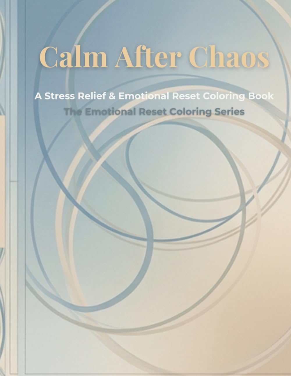 Calm After Chaos: A Stress Relief & Emotional Reset Adult Coloring Book for Relaxation, Anxiety Relief, and Mindful Calm (The Emotional Reset Coloring Series)