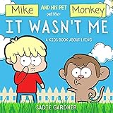 It Wasn't Me: A Kids Book About Lying (Mike and His Pet Monkey): A Kids Book About Lying (Mike and His Pet Monkey): A Kids Book About Lying (Mike and His Pet Monkey)