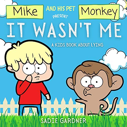 It Wasn't Me: A Kids Book About Lying (Mike and His Pet Monkey): A Kids Book About Lying (Mike and His Pet Monkey): A Kids Book About Lying (Mike and His Pet Monkey)