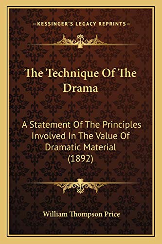 The Technique Of The Drama: A Statement Of The Principles Involved In The Value Of Dramatic Material (1892)