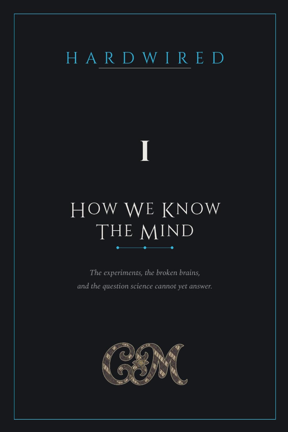 Hardwired - How we know the mind: The Experiments, the Broken Brains, and the Question Science Cannot Yet Answer