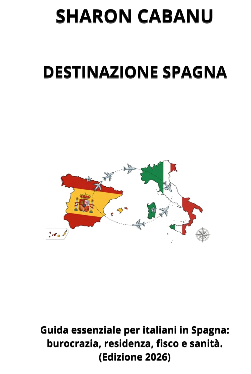 DESTINAZIONE SPAGNA: Guida essenziale per italiani in Spagna: burocrazia, residenza, fisco e sanità. (Edizione 2026)