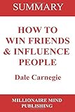 Summary of How to Win Friends and Influence People by Dale Carnegie | Key Ideas in 1 Hour or Less (up-to-date real-world examples included)