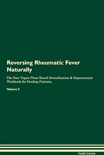 Reversing Rheumatic Fever Naturally The Raw Vegan Plant-Based Detoxification & Regeneration Workbook for Healing Patients. Volume 2