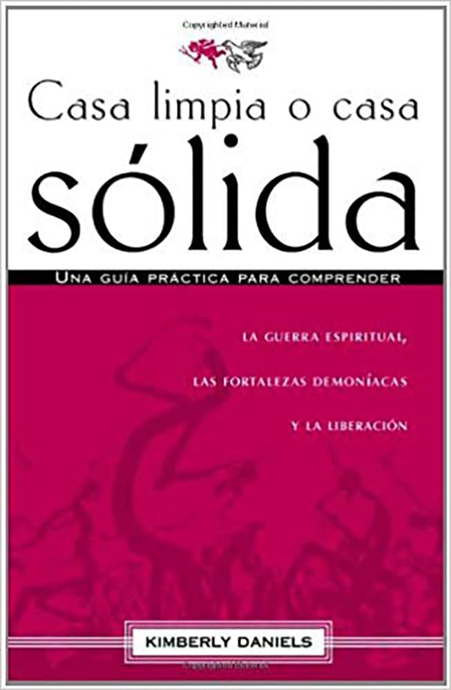 Casa Limpia O Casa Sólida: Una Guía Práctica Para Comprender La Guerra Espiritua L, Las Fortalezas Demoniacas Y La Liberación / Clean House Strong House