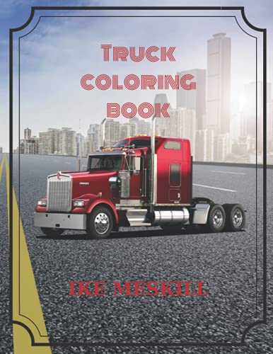 Truck Coloring Book: For Toddlers Age 3-8 | Fire Truck, Delivery Truck, Garbage Truck, Dump Truck, Mail Truck, Tow Truck For Preschool And Kindergarte
