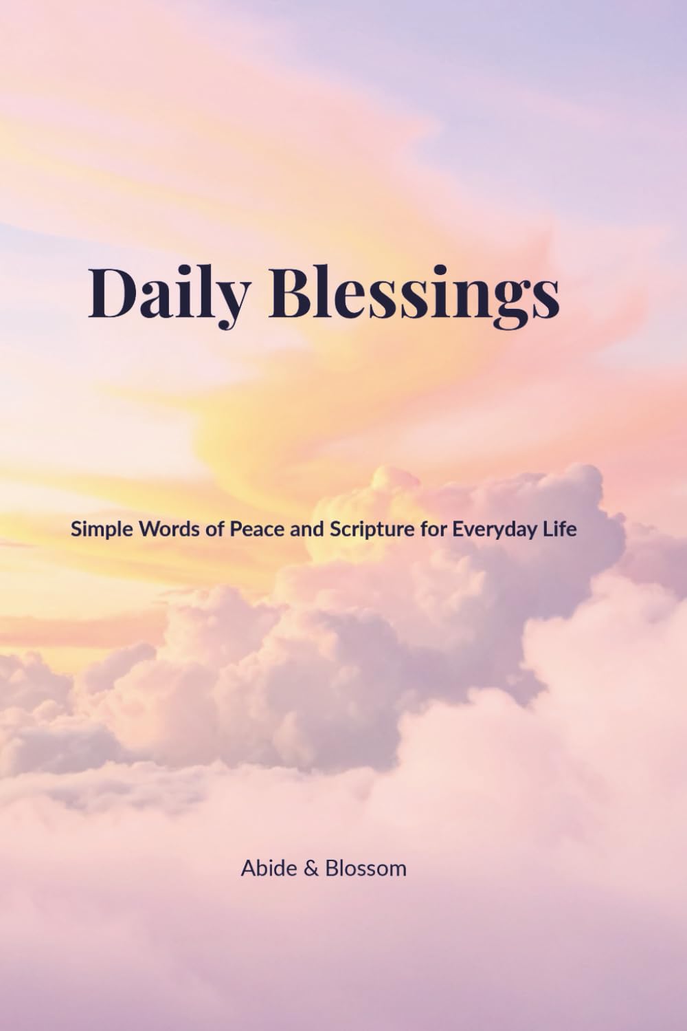 Daily Blessings: Simple Words of Peace and Scripture for Everyday Life (Abide & Blossom Daily Blessings)