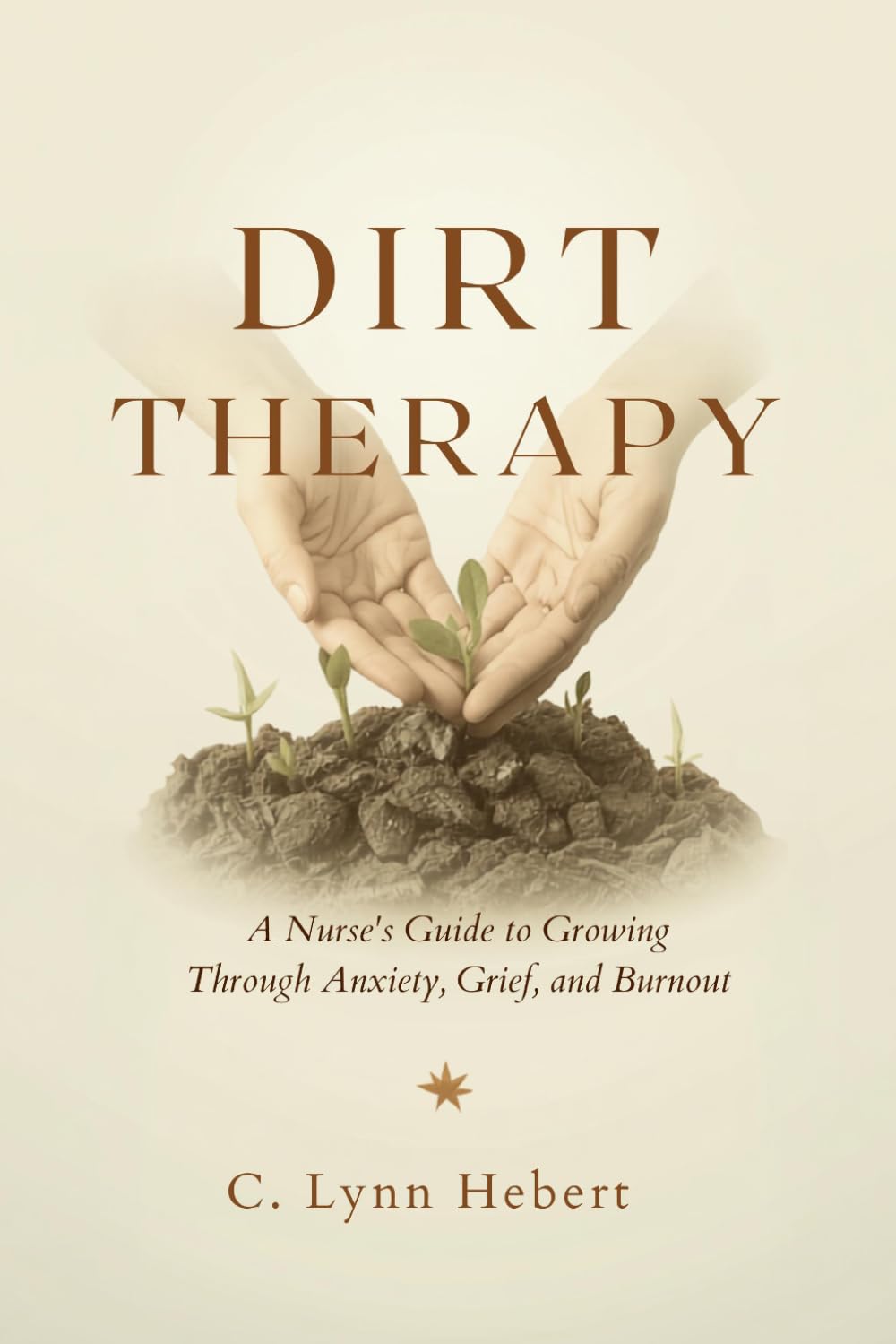 Dirt Therapy: A Nurse's Guide to Growing Through Anxiety, Grief, and Burnout