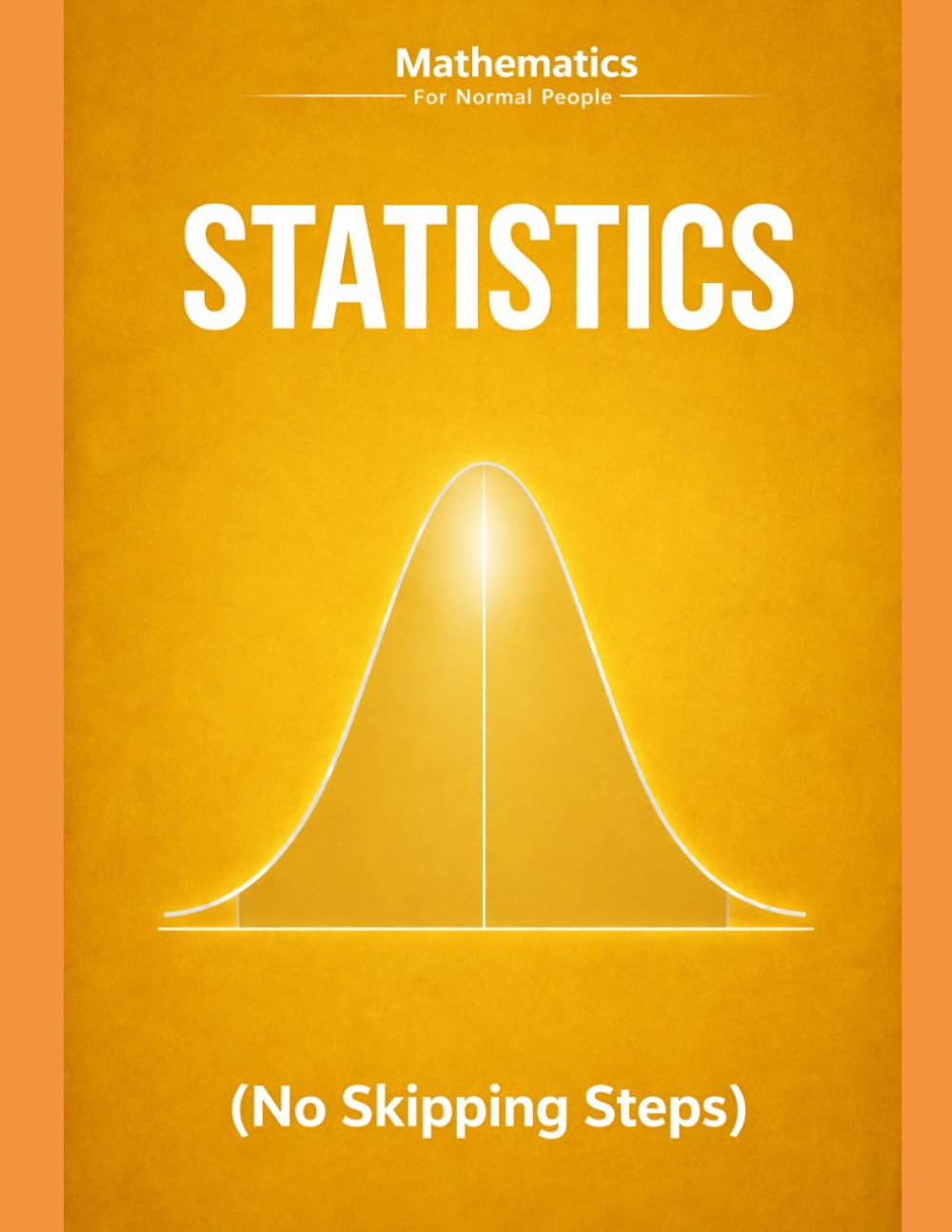 Statistics and Probability for Normal People: A Step-by-Step Guide (No Skipped Steps): 5 (Mathematics for Normal People)