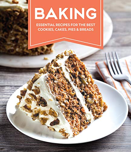 Baking: Essential Recipes for the Best Cookies, Cakes, Pies &