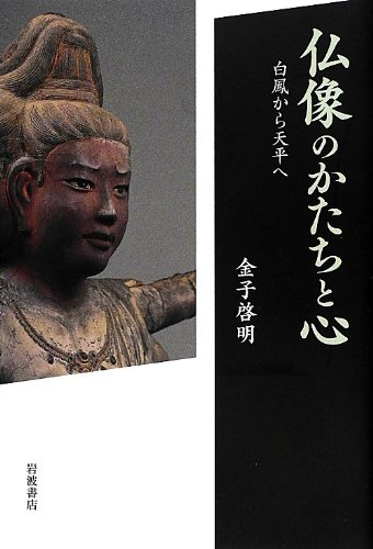 仏像のかたちと心――白鳳から天平へ 仏像のかたちと心――白鳳から天平へ