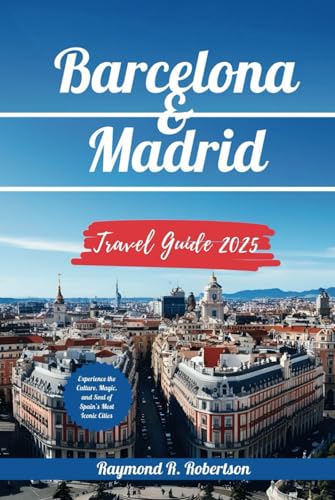 BARCELONA AND MADRID TRAVEL GUIDE 2025: Experience the Culture, Magic, and Soul of Spain’s Most Iconic Cities (Travel With Thorough Insights)