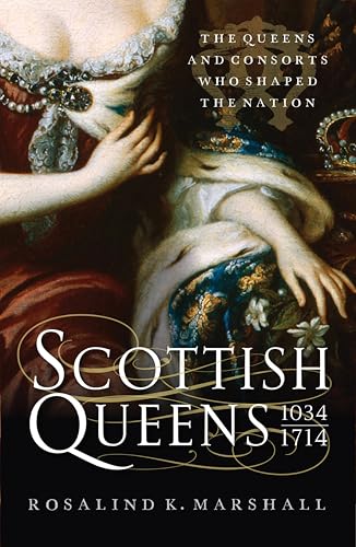Scottish Queens, 1034–1714: The Queens and Consorts Who Shaped a Nation