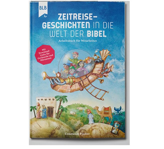 Zeitreise-Geschichten in die Welt der Bibel: 15 Mitmachgeschichten aus dem Alten und Neuen Testament