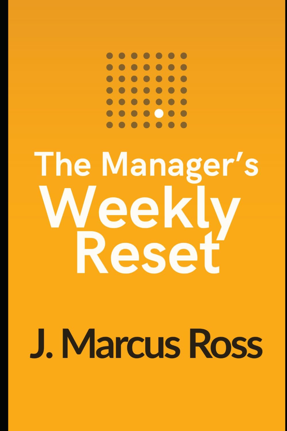 The Manager's Weekly Reset: 52 weekly practices to refocus and lead with purpose