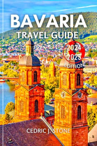 BAVARIA TRAVEL GUIDE 2024-2025: Your Essential Companion to Discovering Scenic Trails, Legendary Castles, Historical Landmarks and Authentic German Cuisine