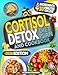 Cortisol Detox Diet Plan and Cookbook: Free your Body from Stress Hormones and Lose Weight in 28 Days with Easy, Delicious 5-Ingredient, 30-minute Recipes, and Simple Lifestyle Shifts