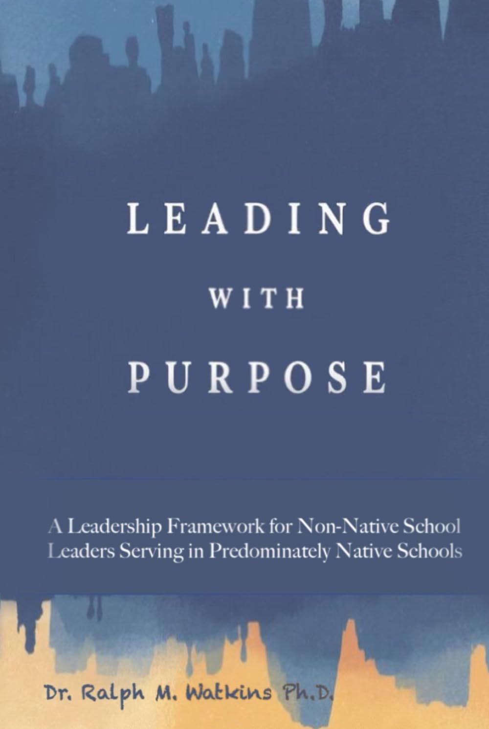 Leading With Purpose: A Leadership Framework For Non-Native School Leaders Serving in Predominately Native Schools
