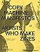 Copy Machine Manifestos: Artists Who Make Zines