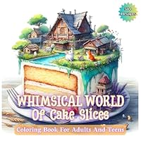 Whimsical World of Cake Slices Grayscale Coloring Book for Adults and Teens: Featuring Delightful Designs of Miniature Worlds on Cake Toppings for ... (Whimsical world inside small things.) B0DBJ2CC2K Book Cover