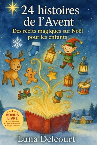 24 histoires de l’Avent Des récits magiques sur Noël pour les enfants: Histoires du soir de Noël pour enfants, contes illustrés pour rêver, partager et sourire en décembre