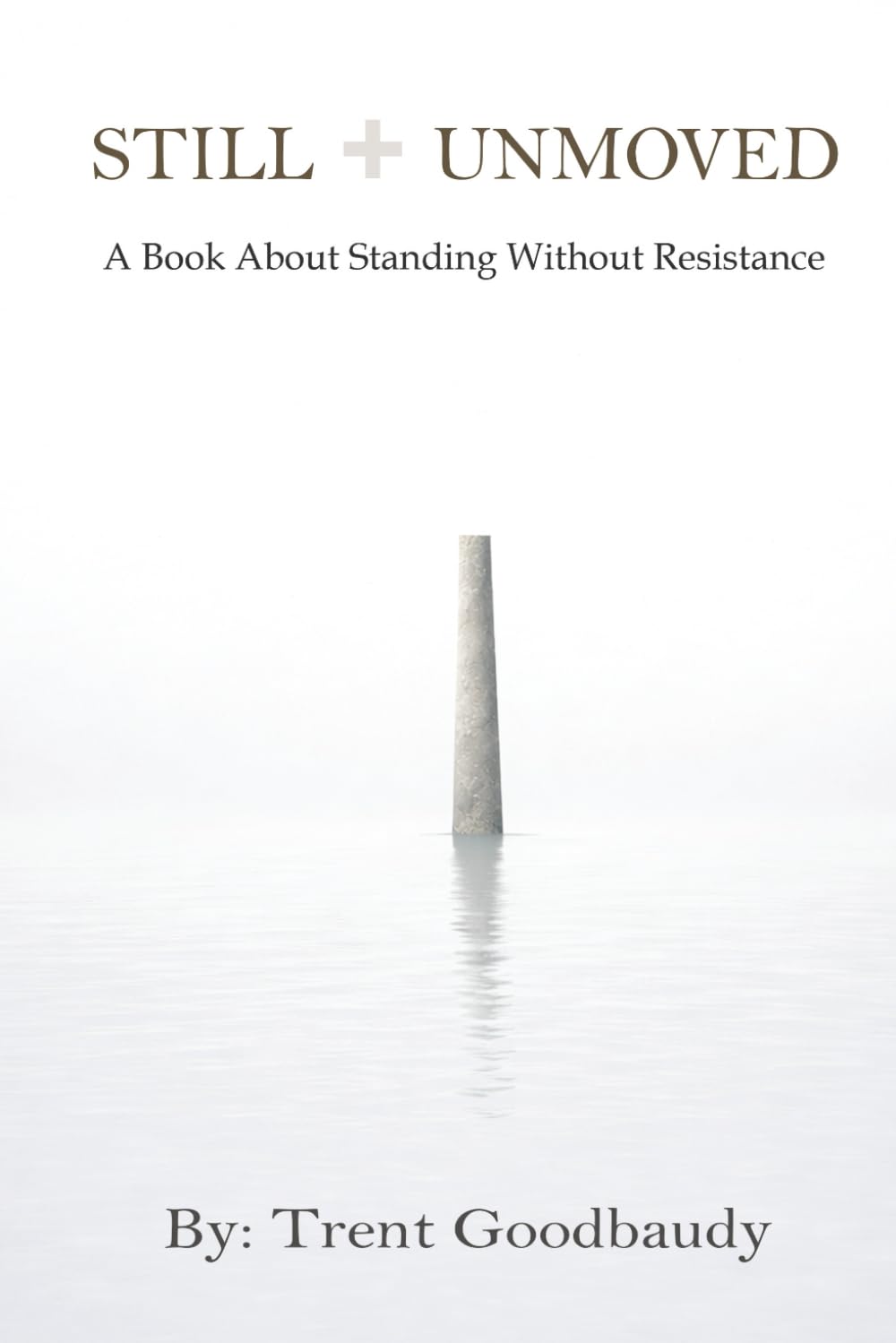 Still Unmoved: A Book About Standing Without Resistance (The Liberty Truth Series)