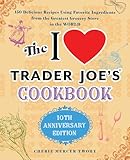The I Love Trader Joe's Cookbook: 150 Delicious Recipes Using Favorite Ingredients from the Greatest Grocery Store in the World (Unofficial Trader Joe's Cookbooks)